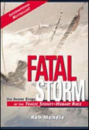 Fatal Storm: The Inside Story of the Tragic Sydney-Hobart Race by Rob Mundle