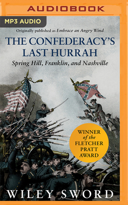 The Confederacy's Last Hurrah: Spring Hill, Franklin, and Nashville by Wiley Sword