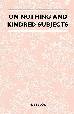 On Nothing and Kindred Subjects by H. Belloc
