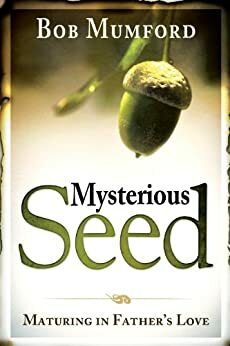 Mysterious Seed: Maturing in Father's Love by Bob Mumford