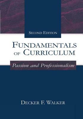 Fundamentals of Curriculum: Passion and Professionalism by Decker F. Walker