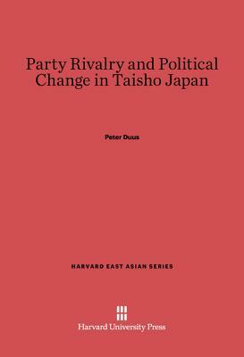 Party Rivalry and Political Change in Taisho Japan by Duus, Peter Duus