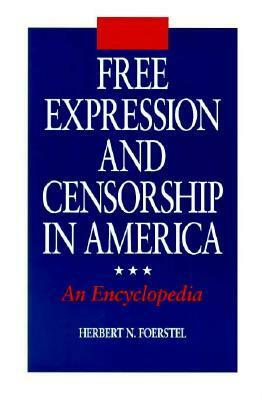 Free Expression and Censorship in America: An Encyclopedia by Herbert N. Foerstel