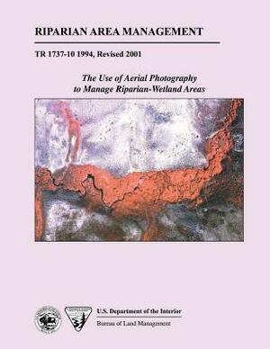 Riparian Area Management: The Use of Aerial Photography to Manage Riparian-Wetland Areas by U. S. Department of the Interior