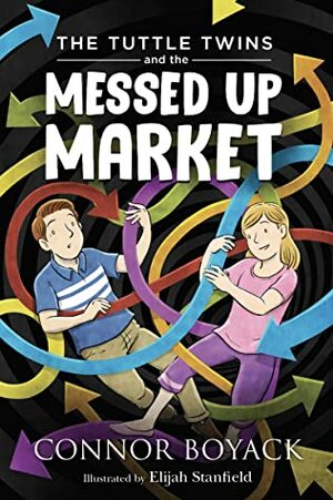 The Tuttle Twins and the Messed Up Market by Elijah Stanfield, Connor Boyack