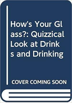 How's Your Glass?: A Quizzical Look at Drinks and Drinking by Kingsley Amis