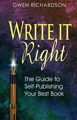 Write It Right: The Guide to Self-Publishing Your Best Book by Gwen Richardson