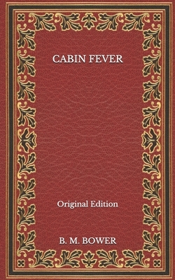 Cabin Fever - Original Edition by B. M. Bower