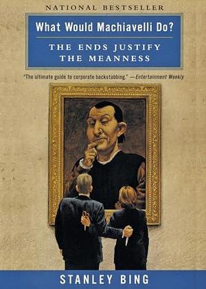 What Would Machiavelli Do? by Stanley Bing