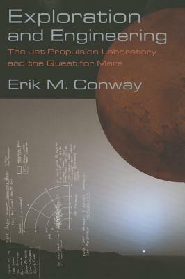 Exploration and Engineering: The Jet Propulsion Laboratory and the Quest for Mars by Erik M. Conway