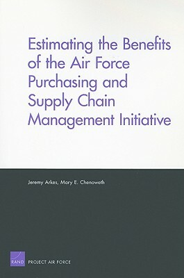 Estimating the Benefits of the Air Force Purchasing and Supply Chain Management Initiative by Jeremy Arkes, Mary E. Chenoweth