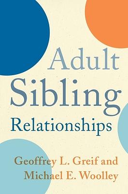 Adult Sibling Relationships by Geoffrey Greif, Michael Woolley