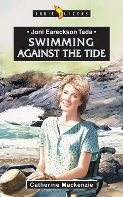 Joni Eareckson Tada: Swimming Against the Tide by Catherine MacKenzie