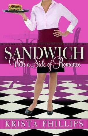 Sandwich, With a Side of Romance by Krista Phillips, Krista Phillips