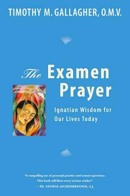 The Examen Prayer: Ignatian Wisdom for Our Lives Today by Timothy Gallagher