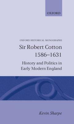 Sir Robert Cotton 1586 - 1631 by Kevin Sharpe