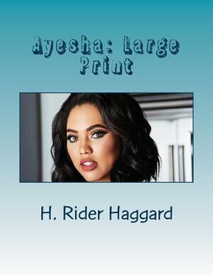 Ayesha: Large Print by H. Rider Haggard