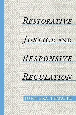 Restorative Justice & Responsive Regulation by John Braithwaite