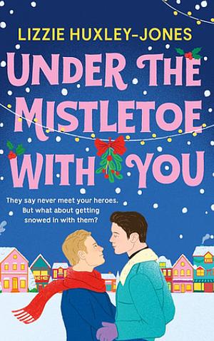 Under the Mistletoe with You by Lizzie Huxley-Jones