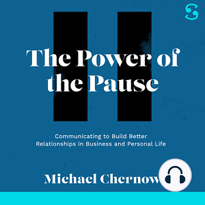 The Power of the Pause: Communicating to Build Better Relationships in Business and Personal Life by Michael Chernow