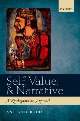 Self, Value, and Narrative: A Kierkegaardian Approach by Anthony Rudd