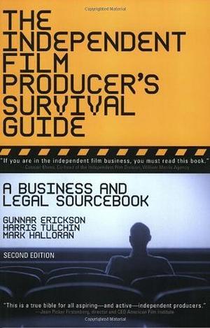 The Independent Film Producer's Survival Guide: A Business and Legal Sourcebook by Mark Halloran, Harris Tulchin, Gunnar Erickson