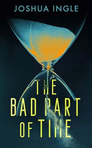 The Bad Part of Time by Joshua Ingle