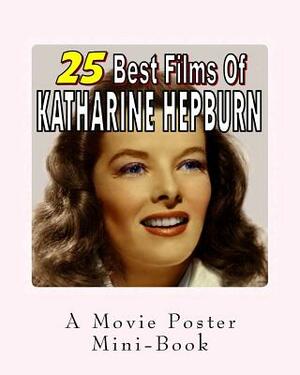 25 Best Films Of Katharine Hepburn: A Movie Poster Mini-Book by Abby Books