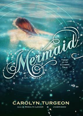 Mermaid: A Twist on the Classic Tale by Carolyn Turgeon