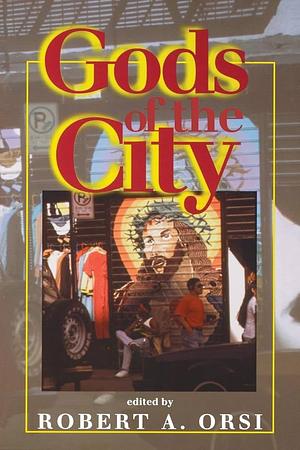 Gods of the City: Religion and the American Urban Landscape by Robert A. Orsi