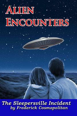 Alien Encounters: The Sleepersville Incident: Aliens Walk Among Us by Frederick Cosmopolitan, Richard Young