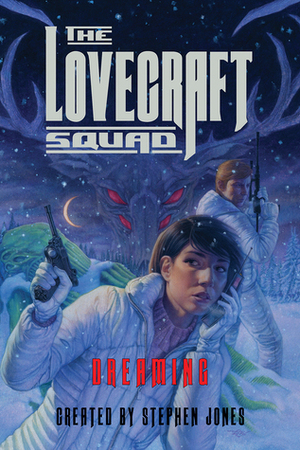 The Lovecraft Squad: Dreaming by Reggie Oliver, Angela Slatter, Lisa Morton, Lynda E. Rucker, Kim Newman, John Llewellyn Probert, Stephen Jones, Sean Hogan, Michael Marshall Smith, Stephen Baxter, Brian Hodge