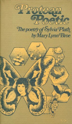 Protean Poetic: The Poetry of Sylvia Plath by Mary Lynn Broe
