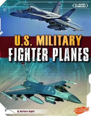 U.S. Military Fighter Planes by Barbara Alpert