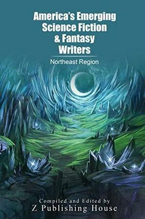 America's Emerging Science Fiction and Fantasy Writers: Northeast Region by Glenn Dungan, Jayson Robert Ducharme, Bill Bradbury, Will deManbey, A.E. Bright, Jessica Maple Holbert, D. Anthony Brown, Reggie Bourn, Katie Lacadie, Mike Eye, Niquie J, Mary Drover, Rachel A. Carter