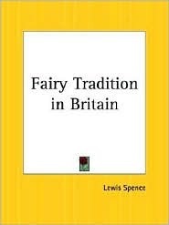 Fairy Tradition in Britain by Lewis Spence