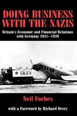 Doing Business with the Nazis: Britain's Economic and Financial Relations with Germany 1931-39 by Neil Forbes