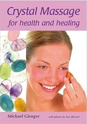 Crystal Massage for Health and Healing by Ines Blersch, Michael Gienger