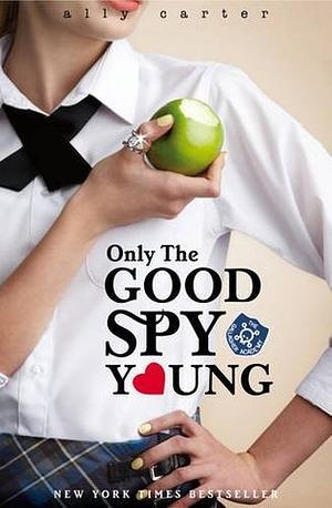 Only the Good Spy Young by Ally Carter