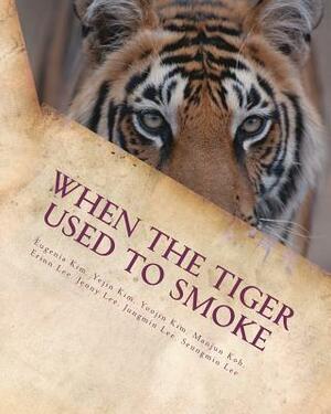 When the Tiger Used to Smoke: A Taste of Korean Folklore by Yejin Kim, Yoojin Kim, Manjun Koh