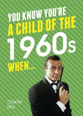 You Know You're a Child of the 1960s When by Charlie Ellis