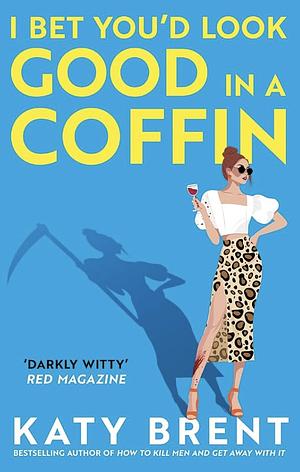 I bet that you'd look good in a coffin by Katy Brent