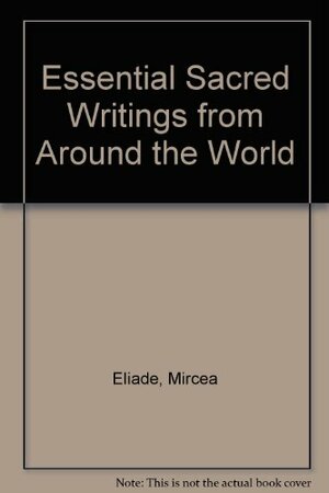 Essential Sacred Writings from Around the World by Mircea Eliade