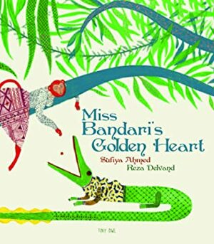 Miss Bandari's Golden Heart by Sufiya Ahmed, Reza Delvand