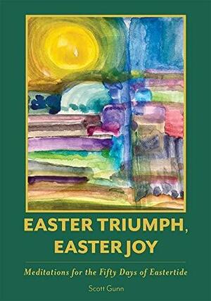 Easter Triumph, Easter Joy: Meditations for the Fifty Days of Eastertide by Scott Gunn