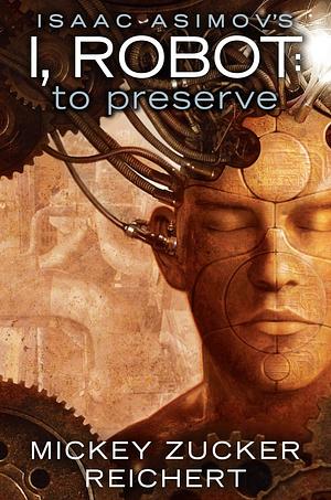 Issac Asimov's I, Robot: To Preserve by Mickey Zucker Reichert by Mickey Zucker Reichert, Mickey Zucker Reichert