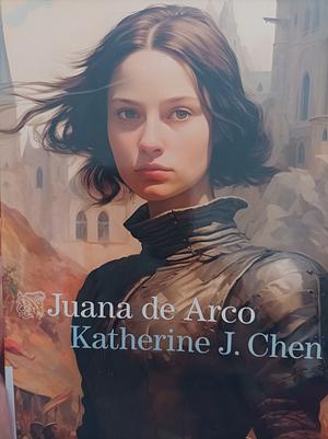 Juana de Arco by Katherine J. Chen