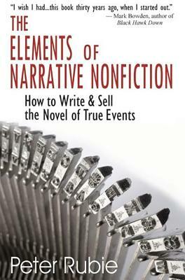 The Elements of Narrative Nonfiction: How to Write & Sell the Novel of True Events by Peter Rubie