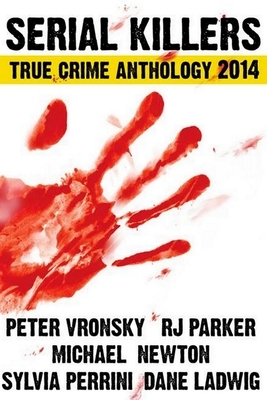 Serial Killers True Crime Anthology 2014 (Large Print) by Sylvia Perrini, Michael Newton, Rj Parker