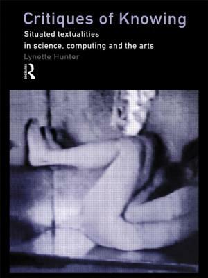 Critiques of Knowing: Situated Textualities in Science, Computing and The Arts by Lynette Hunter